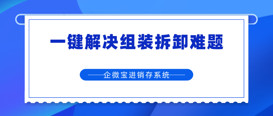 【企微宝】一键解决组装拆卸难题