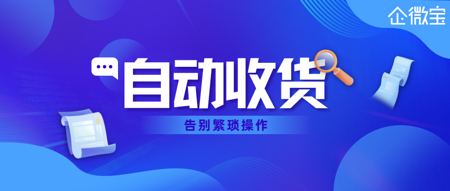 【企微宝】从手动到智能：企微宝进销存自动收货助您告别繁琐操作！